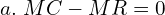  a.  \; MC-MR=0\\ 