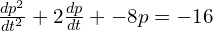 Rendered by QuickLaTeX.com  \frac{dp^{2}}{dt^{2}}+2\frac{dp}{dt}+-8p =-16 \\