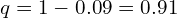    q=1-0.09=0.91 \\