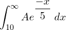 Rendered by QuickLaTeX.com  \displaystyle \int_{10}^{\infty}Ae^{\dfrac{-x}{5}}\;dx \\
