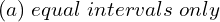  (a) \;equal \;intervals \;only \\ 