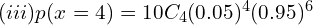  (iii)  p(x=4)=10C_{4}(0.05)^{4}(0.95)^{6}  \\