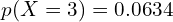   p(X=3)=0.0634 \\