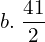  b.  \; \dfrac{41}{2} \\ 