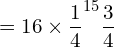  =16 \times  \dfrac{1}{4}^{15}\dfrac{3}{4}\\