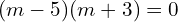 Rendered by QuickLaTeX.com  (m-5)(m+3)=0 \\