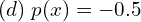 Rendered by QuickLaTeX.com  (d)\; p(x)=-0.5 \\