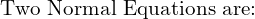 \text{Two Normal Equations are:} \\