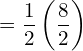  = \dfrac{1}{2} \left( \dfrac{8}{2} \right)\\ 