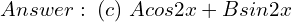 Rendered by QuickLaTeX.com  Answer: \; (c) \; Acos2x + Bsin2x