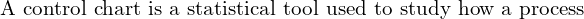  \text{A control chart is a statistical tool used to study how a process}\\