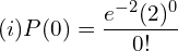     (i)P(0)=\dfrac{e^{-2}(2)^{0}}{0!}  \\