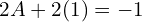 Rendered by QuickLaTeX.com  2A+2(1)=-1 \\