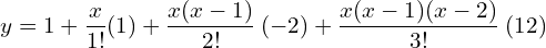 y=1+\dfrac{x}{1!} (1)+\dfrac{x(x-1)}{2!}\: (-2)+\dfrac{x(x-1)(x-2)}{3!}\: (12)\\ 