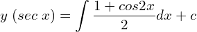 Rendered by QuickLaTeX.com   y\; (sec\;x)=\displaystyle \int \displaystyle \frac{1+cos2x}{2}dx+c \\