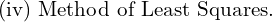  \text{(iv) Method of Least Squares.}\\
