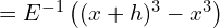  =E^{-1}\left( (x+h)^{3}-x^{3} \right)\\ 