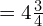  =4 \frac{3}{4} % 