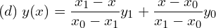  (d)\; y(x)=\dfrac{x_{1}-x}{x_{0}-x_{1}}y_{1}+\dfrac{x-x_{0}}{x_{1}-x_{0}}y_{0}