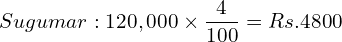 Sugumar:120,000\times \dfrac{4}{100}=Rs.4800 