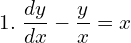 Rendered by QuickLaTeX.com  1.\; \displaystyle \frac{dy }{dx}-\displaystyle \frac{y}{x}=x\\