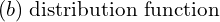 Rendered by QuickLaTeX.com  (b)\; \text{distribution function} \\