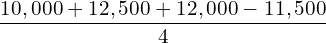  \dfrac{10,000+12,500+12,000-11,500}{4}\\