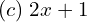  (c)\; 2x+1\\ 