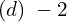 Rendered by QuickLaTeX.com  (d)\;-2 \\