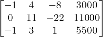  \begin{bmatrix}-1 & 4 & -8 & 3000 \\0& 11& -22& 11000 \\-1 & 3 & 1 & 5500\end{bmatrix} \\[.25 cm]