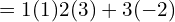 = 1 ( 1) 2 ( 3) + 3 (- 2) \\