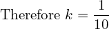 Rendered by QuickLaTeX.com  \text{Therefore} \; k=\displaystyle \frac{1}{10}\\