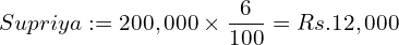  Supriya: =200,000\times \dfrac{6}{100}= Rs.12,000\\