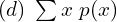 Rendered by QuickLaTeX.com  (d)\;\sum_{}^{}x \;p(x) \\