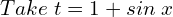 Rendered by QuickLaTeX.com  Take\; t=1+sin\; x\\