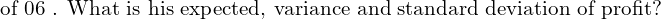 Rendered by QuickLaTeX.com  \text{of 0⋅6 . What is his expected, variance and standard deviation of profit?}\\