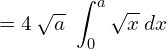 = 4\: \sqrt{a}\ \displaystyle \int_{0}^{a} \sqrt{x} \: dx\\ 