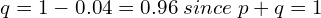 q=1-0.04=0.96 \; since\; p+q=1\\
