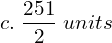  c.\; \dfrac{251}{2}\; units \\ 