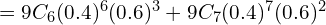   =9C_{6}(0.4)^{6}(0.6)^{3}+9C_{7}(0.4)^{7}(0.6)^{2}\\
