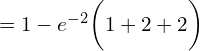 Rendered by QuickLaTeX.com =1-e^{-2} \bigg( 1+2+2 \bigg) \\