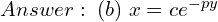 Rendered by QuickLaTeX.com  Answer: \; (b) \;  x=ce^{-py}