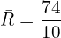 \bar {R}=\dfrac{74}{10}\\