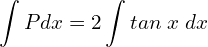 Rendered by QuickLaTeX.com \displaystyle \int Pdx=2\displaystyle \int tan\;x\; dx \\