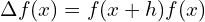 \Delta f(x)=f (x + h) − f (x) \\ 