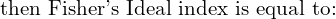  \text{then Fisher's Ideal index is equal to:} \\ 