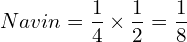    Navin = \dfrac{1}{4} \times \dfrac{1}{2} = \dfrac{1}{8}\\ 