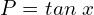 Rendered by QuickLaTeX.com  P=tan\;x \\