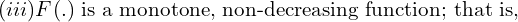 Rendered by QuickLaTeX.com   (iii)F(.)\; \text{is a monotone, non-decreasing function; that is,}\\
