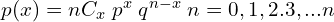   p(x)=nC_{x}\; p^{x}\;q^{n-x}\; n=0,1,2.3,...n \\